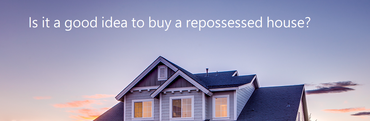 Is it a good idea to buy a repossessed house?
